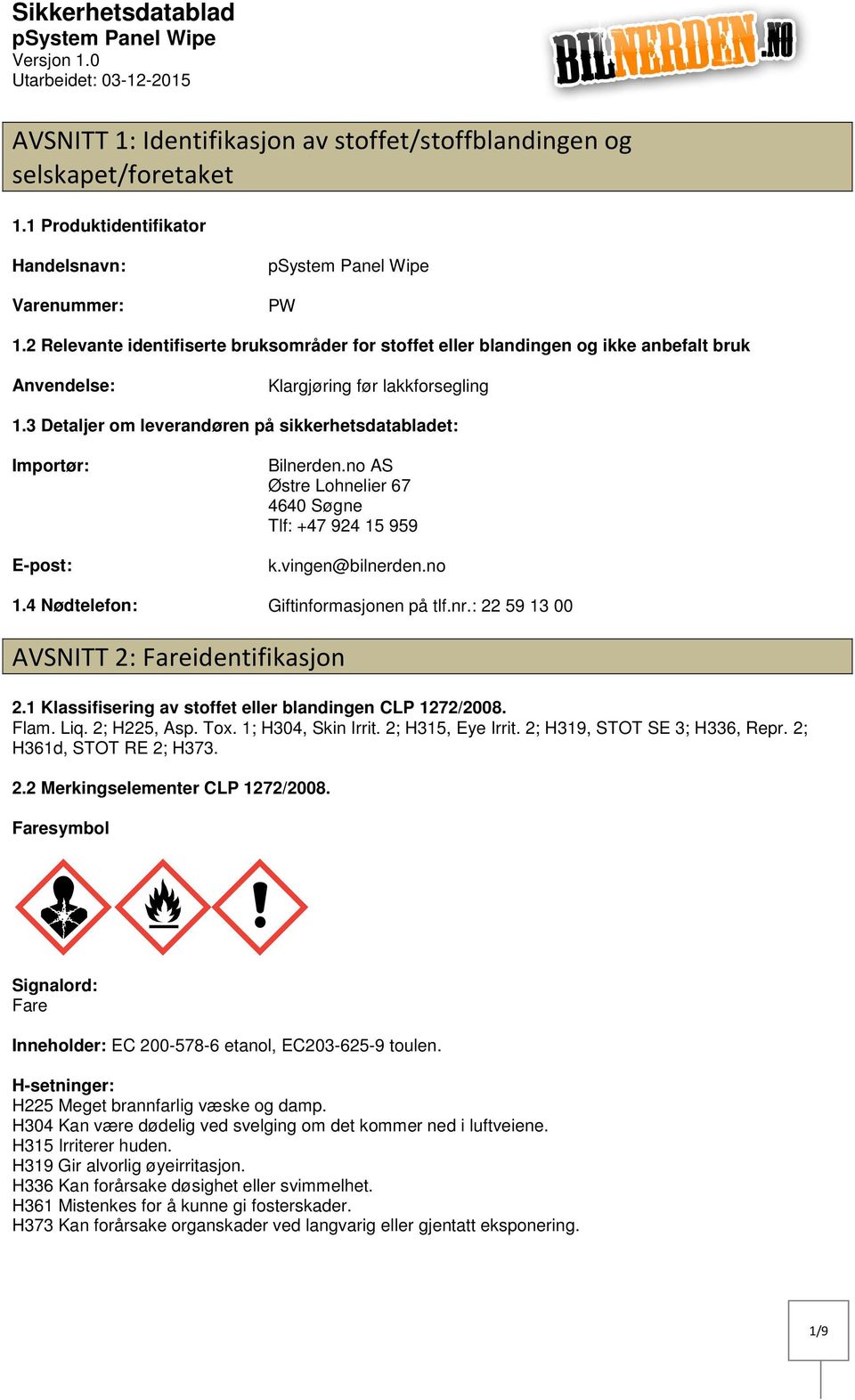 3 Detaljer om leverandøren på sikkerhetsdatabladet: Importør: Epost: Bilnerden.no AS Østre Lohnelier 67 4640 Søgne Tlf: +47 924 15 959 k.vingen@bilnerden.no 1.4 Nødtelefon: Giftinformasjonen på tlf.