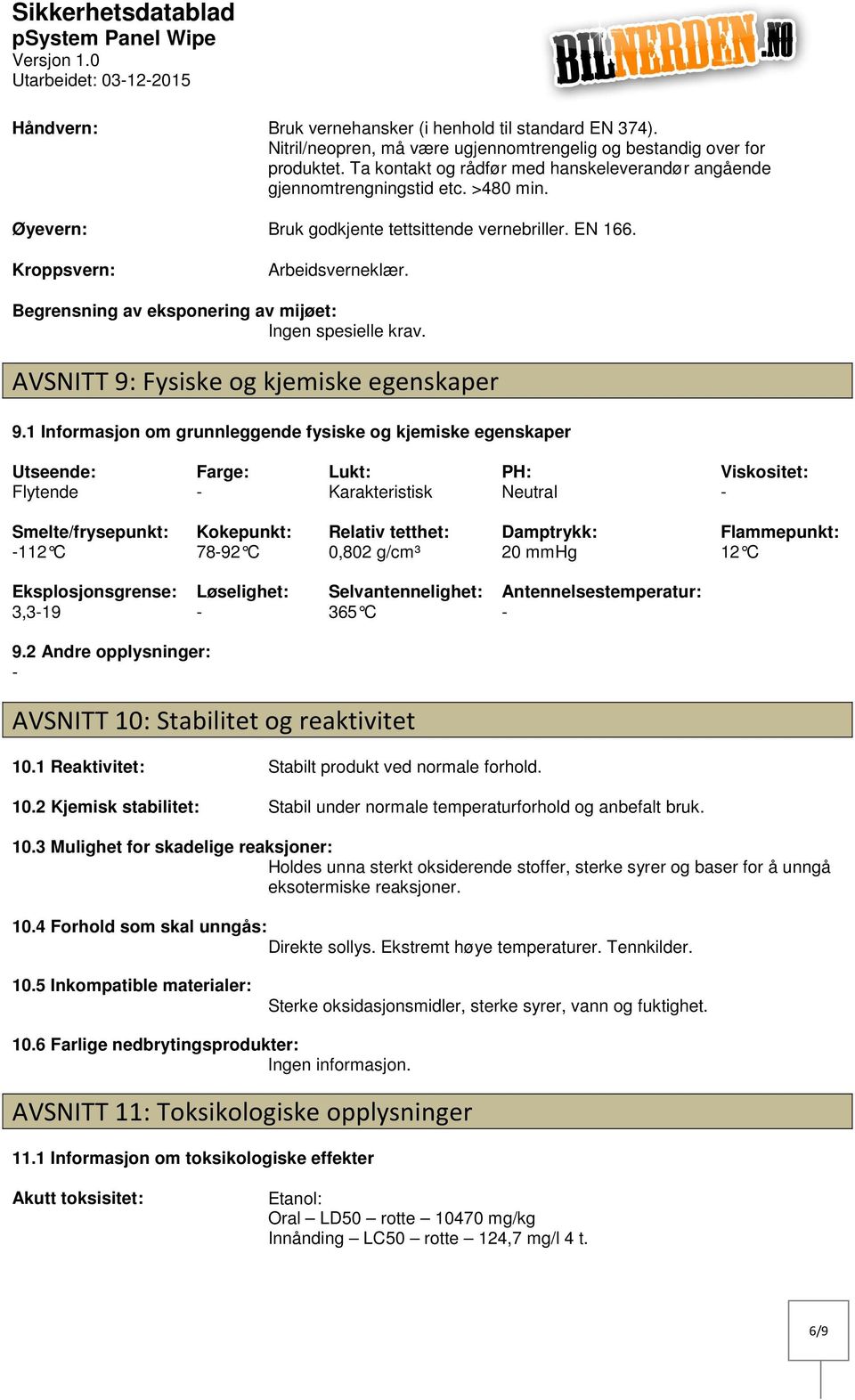 Begrensning av eksponering av mijøet: Ingen spesielle krav. AVSNITT 9: Fysiske og kjemiske egenskaper 9.