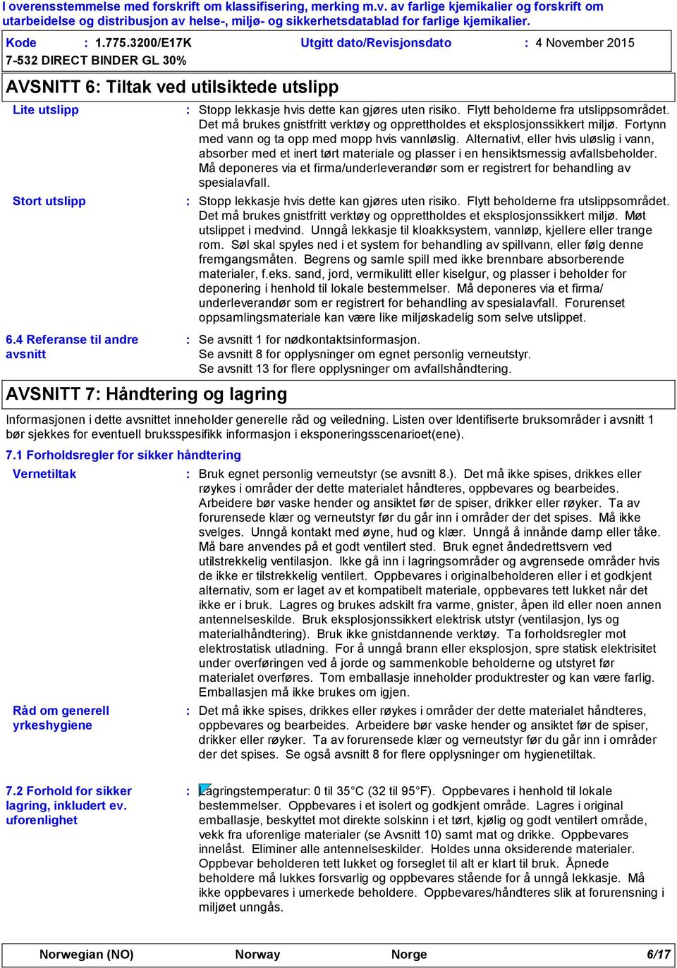 Det må brukes gnistfritt verktøy og opprettholdes et eksplosjonssikkert miljø. Fortynn med vann og ta opp med mopp hvis vannløslig.