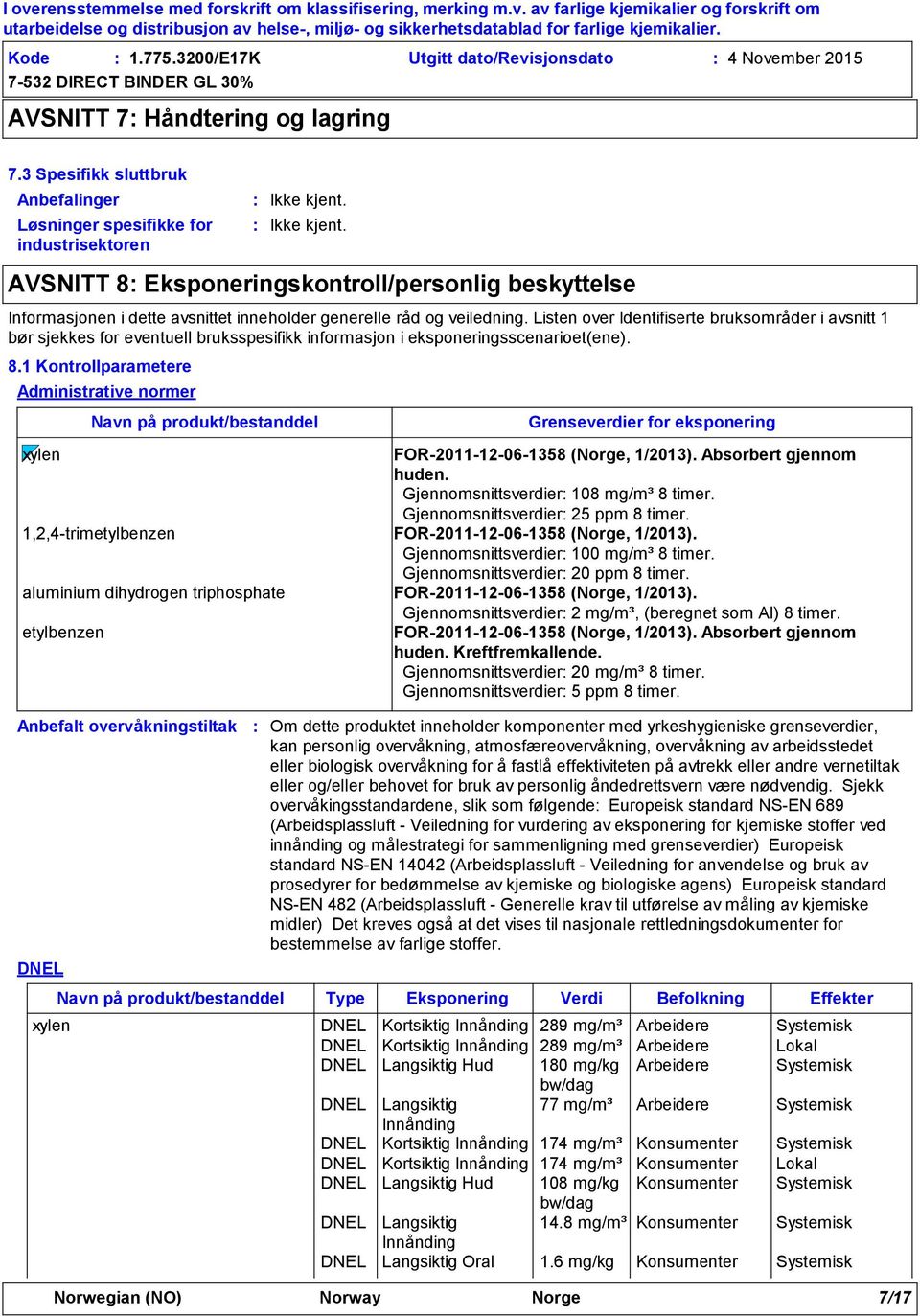 generelle råd og veiledning. Listen over Identifiserte bruksområder i avsnitt 1 bør sjekkes for eventuell bruksspesifikk informasjon i eksponeringsscenarioet(ene). 8.