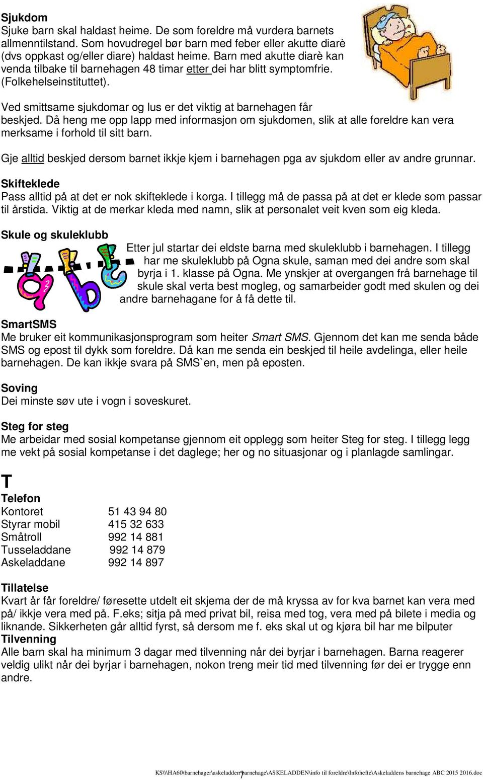 Då heng me opp lapp med informasjon om sjukdomen, slik at alle foreldre kan vera merksame i forhold til sitt barn.