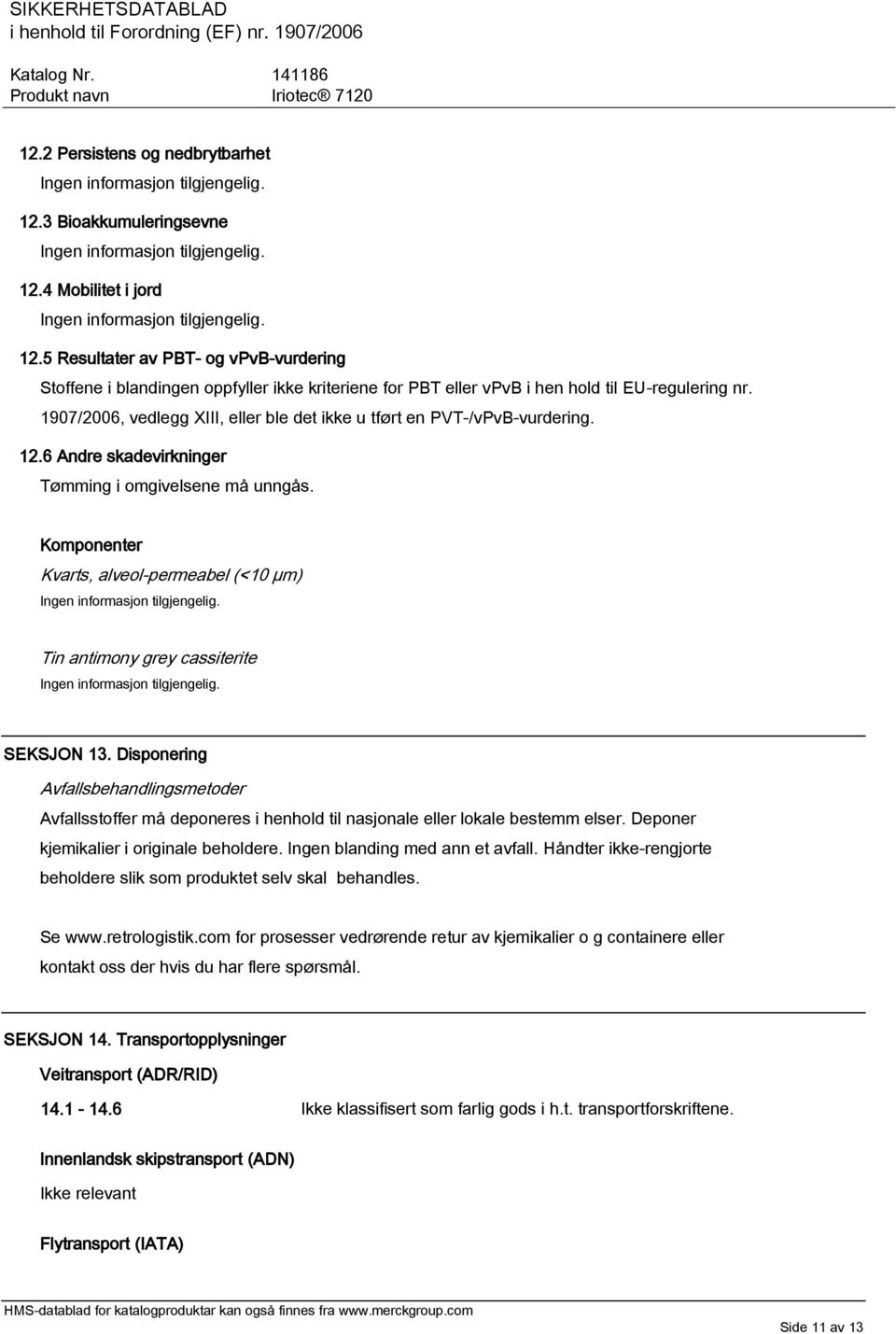 1907/2006, vedlegg XIII, eller ble det ikke u tført en PVT-/vPvB-vurdering. 12.6 Andre skadevirkninger Tømming i omgivelsene må unngås.