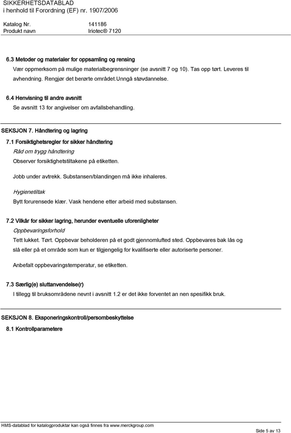 1 Forsiktighetsregler for sikker håndtering Råd om trygg håndtering Observer forsiktighetstiltakene på etiketten. Jobb under avtrekk. Substansen/blandingen må ikke inhaleres.