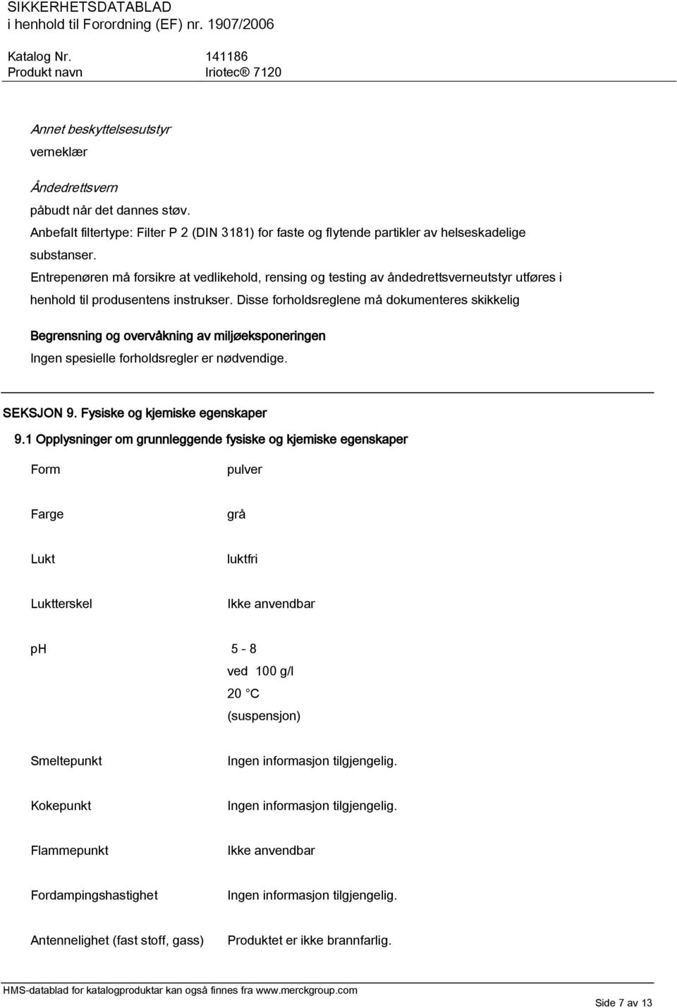 Disse forholdsreglene må dokumenteres skikkelig Begrensning og overvåkning av miljøeksponeringen Ingen spesielle forholdsregler er nødvendige. SEKSJON 9. Fysiske og kjemiske egenskaper 9.