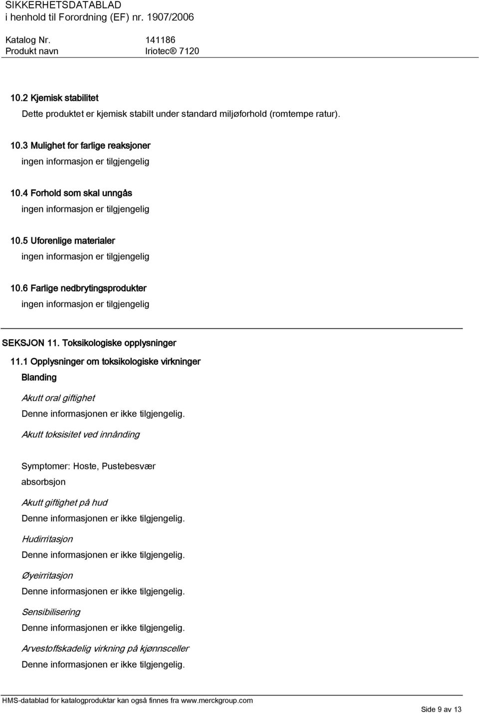 5 Uforenlige materialer ingen informasjon er tilgjengelig 10.6 Farlige nedbrytingsprodukter ingen informasjon er tilgjengelig SEKSJON 11. Toksikologiske opplysninger 11.