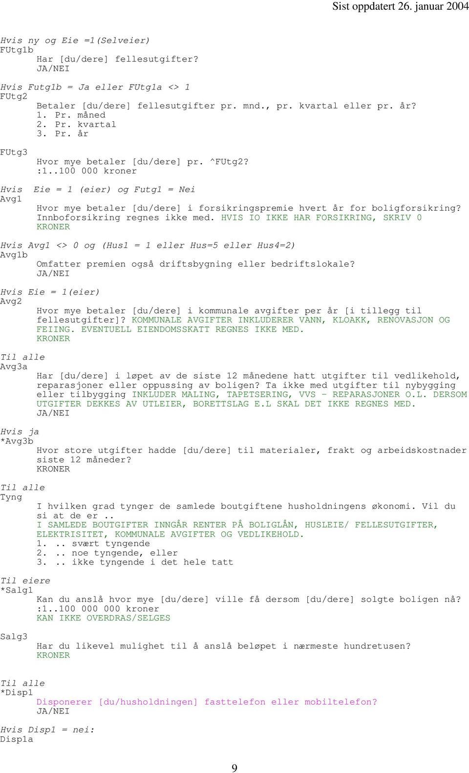 Innboforsikring regnes ikke med. HVIS IO IKKE HAR FORSIKRING, SKRIV 0 KRONER Hvis Avg1 <> 0 og (Hus1 = 1 eller Hus=5 eller Hus4=2) Avg1b Omfatter premien også driftsbygning eller bedriftslokale?