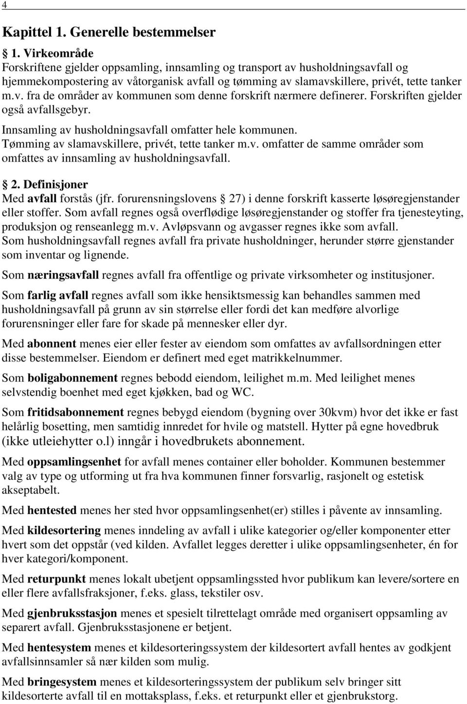 Forskriften gjelder også avfallsgebyr. Innsamling av husholdningsavfall omfatter hele kommunen. Tømming av slamavskillere, privét, tette tanker m.v. omfatter de samme områder som omfattes av innsamling av husholdningsavfall.