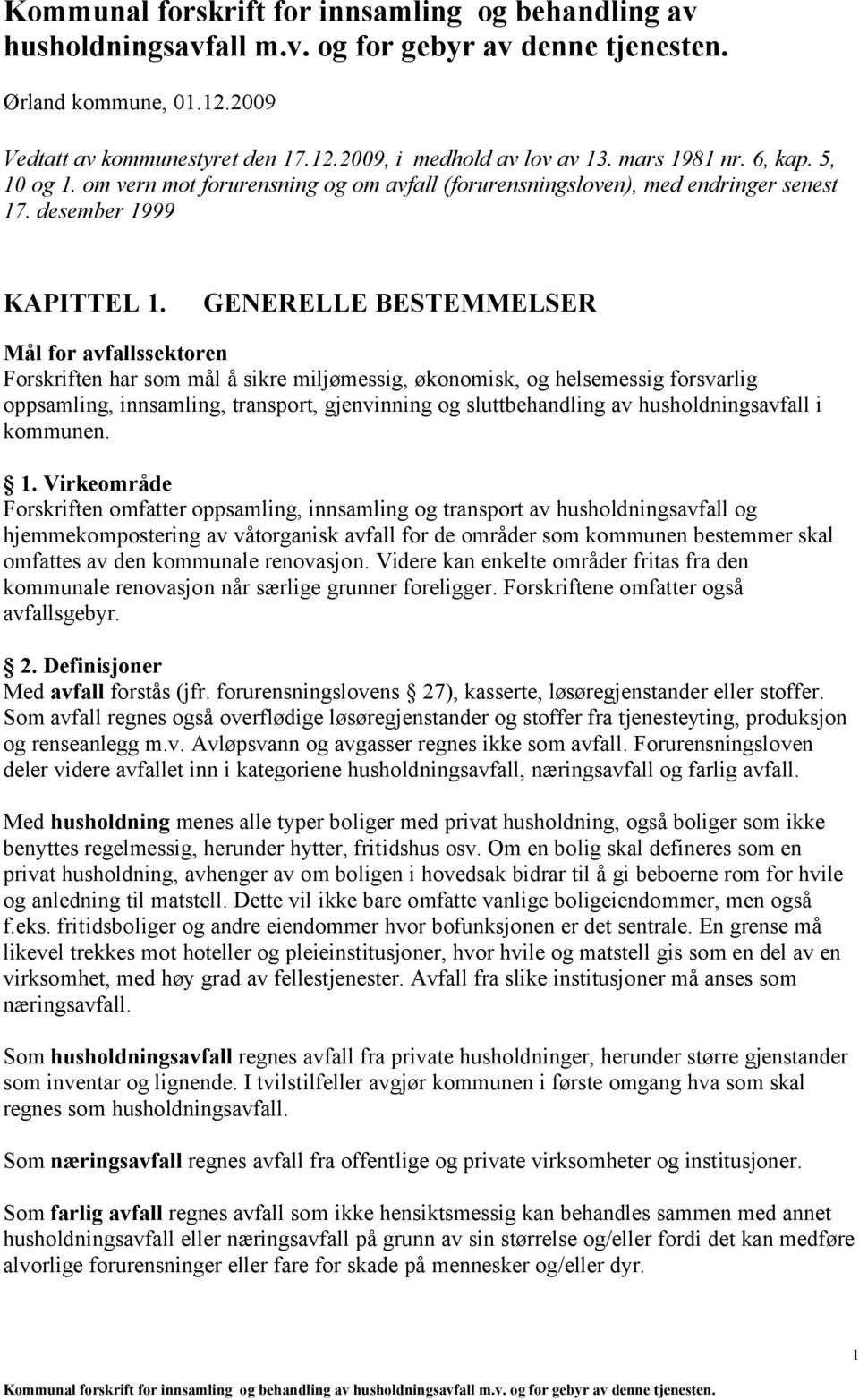 GENERELLE BESTEMMELSER Mål for avfallssektoren Forskriften har som mål å sikre miljømessig, økonomisk, og helsemessig forsvarlig oppsamling, innsamling, transport, gjenvinning og sluttbehandling av