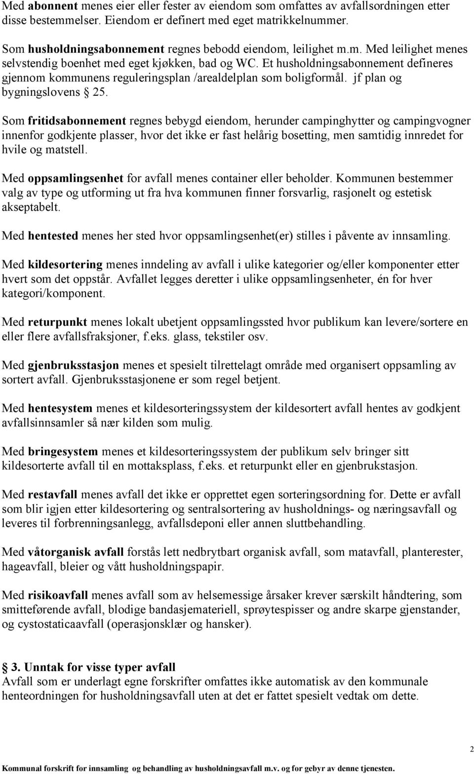 Et husholdningsabonnement defineres gjennom kommunens reguleringsplan /arealdelplan som boligformål. jf plan og bygningslovens 25.