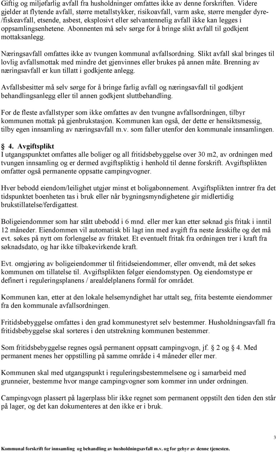 oppsamlingsenhetene. Abonnenten må selv sørge for å bringe slikt avfall til godkjent mottaksanlegg. Næringsavfall omfattes ikke av tvungen kommunal avfallsordning.