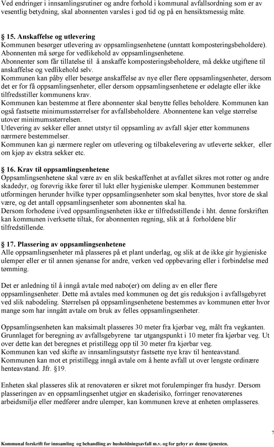 Abonnenter som får tillatelse til å anskaffe komposteringsbeholdere, må dekke utgiftene til anskaffelse og vedlikehold selv.