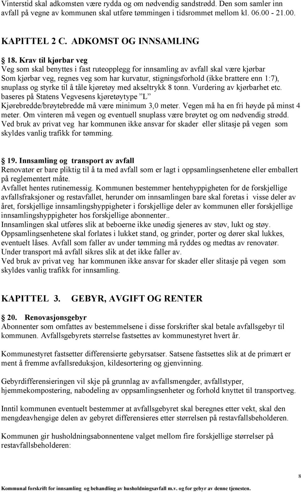 Krav til kjørbar veg Veg som skal benyttes i fast ruteopplegg for innsamling av avfall skal være kjørbar Som kjørbar veg, regnes veg som har kurvatur, stigningsforhold (ikke brattere enn 1:7),