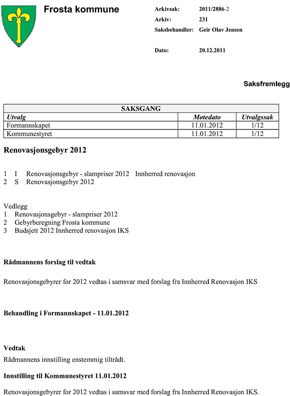 GebyrberegningFrostakommune 3 Budsjett2012InnherredrenovasjonIKS Rådmannensforslag til vedtak Renovasjonsgeb yrer for 2012vedtasi samsvarmedforslagfra InnherredRenovasjonIKS Behandling