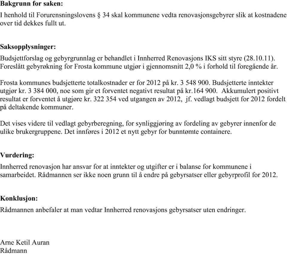 Frostakommunesbudsjettertetotalkostnaderer for 2012påkr. 3 548900.Budsjetterteinntekter utgjørkr. 3 384000,noesomgir etforventetnegativtresultatpåkr.164900.