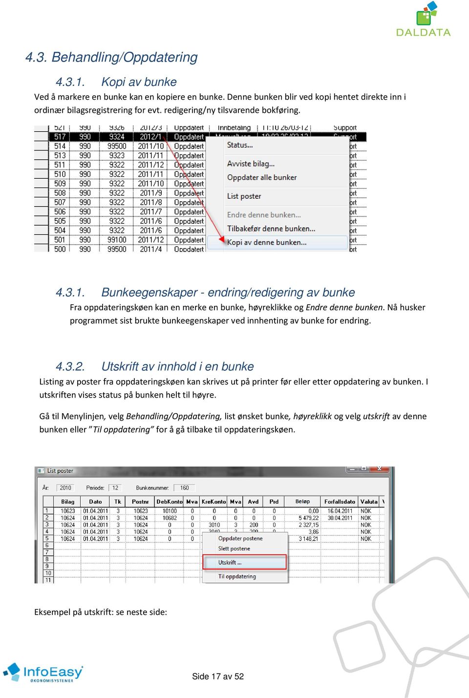 Nå husker programmet sist brukte bunkeegenskaper ved innhenting av bunke for endring. 4.3.2.