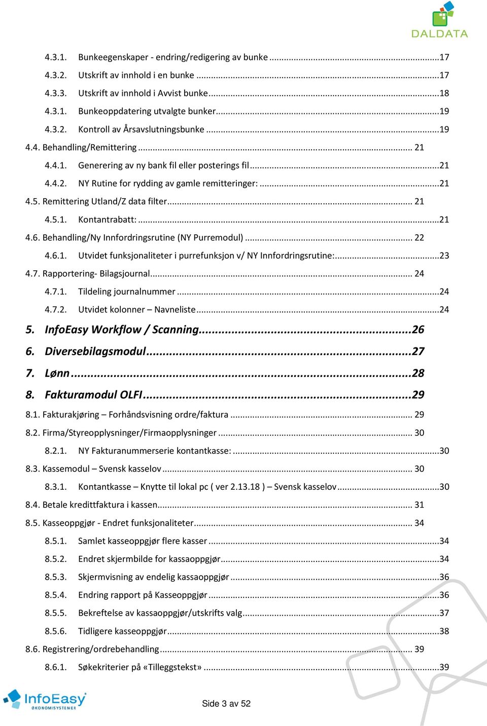 Remittering Utland/Z data filter... 21 4.5.1. Kontantrabatt:... 21 4.6. Behandling/Ny Innfordringsrutine (NY Purremodul)... 22 4.6.1. Utvidet funksjonaliteter i purrefunksjon v/ NY Innfordringsrutine:.