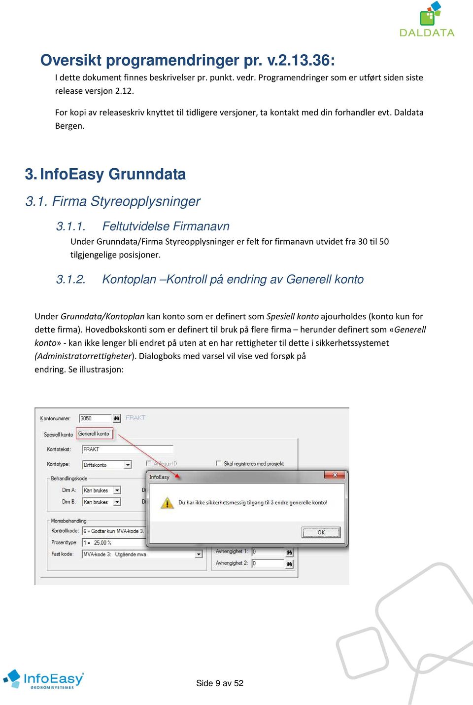 Firma Styreopplysninger 3.1.1. Feltutvidelse Firmanavn Under Grunndata/Firma Styreopplysninger er felt for firmanavn utvidet fra 30 til 50 tilgjengelige posisjoner. 3.1.2.