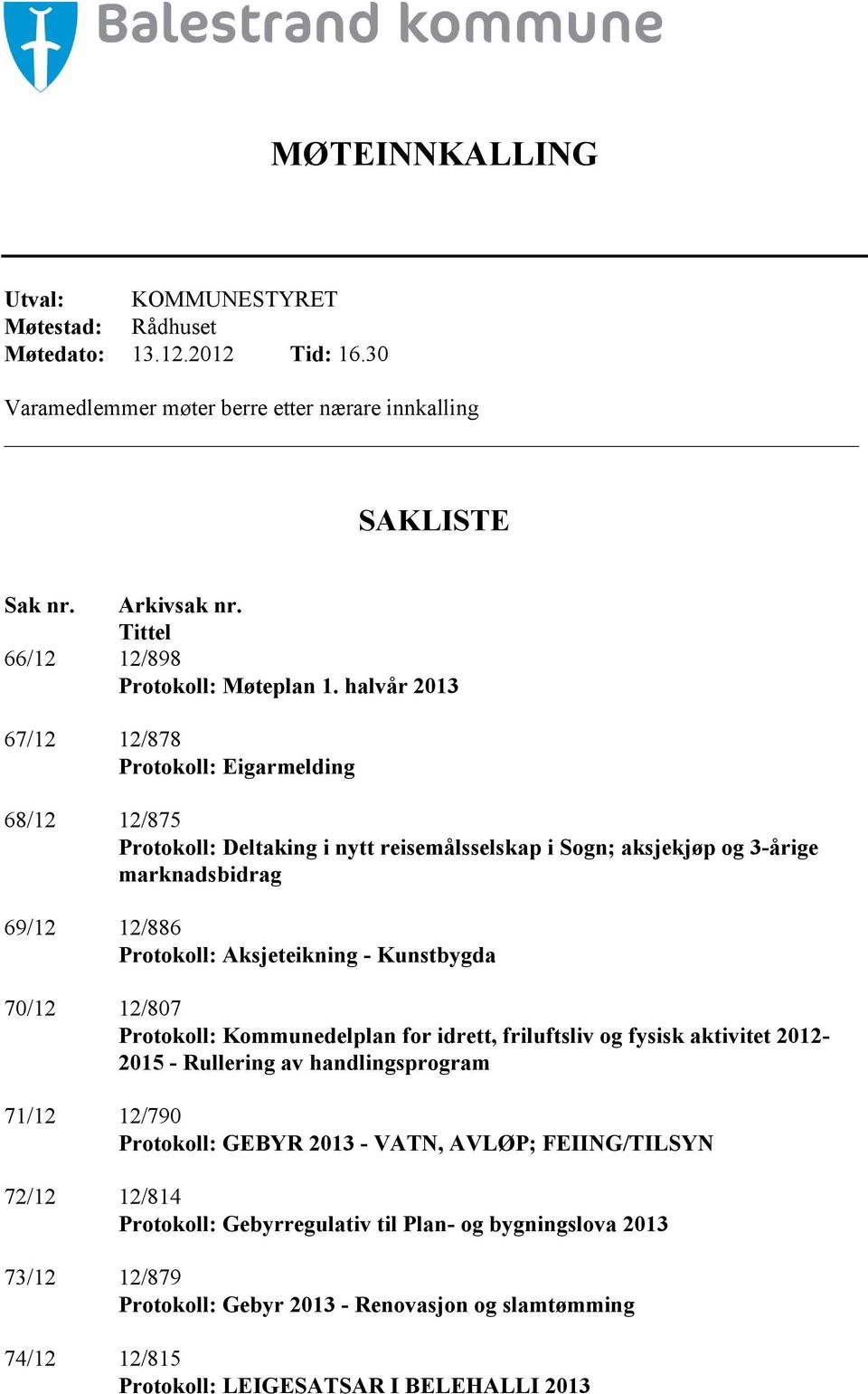 halvår 2013 67/12 12/878 Protokoll: Eigarmelding 68/12 12/875 Protokoll: Deltaking i nytt reisemålsselskap i Sogn; aksjekjøp og 3-årige marknadsbidrag 69/12 12/886 Protokoll: Aksjeteikning -