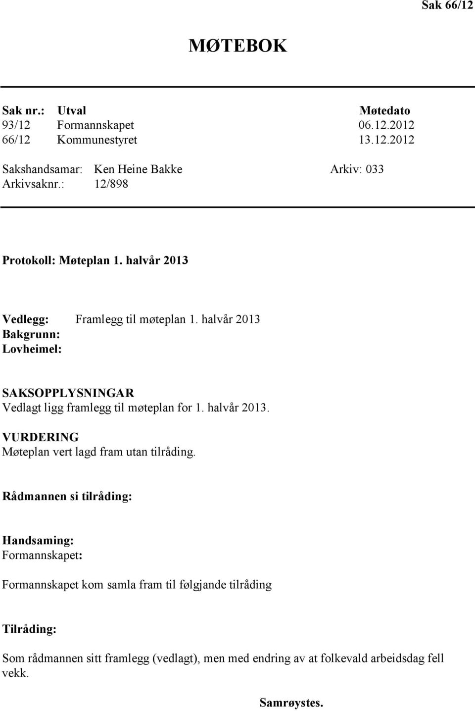 halvår 2013 Bakgrunn: Lovheimel: SAKSOPPLYSNINGAR Vedlagt ligg framlegg til møteplan for 1. halvår 2013.