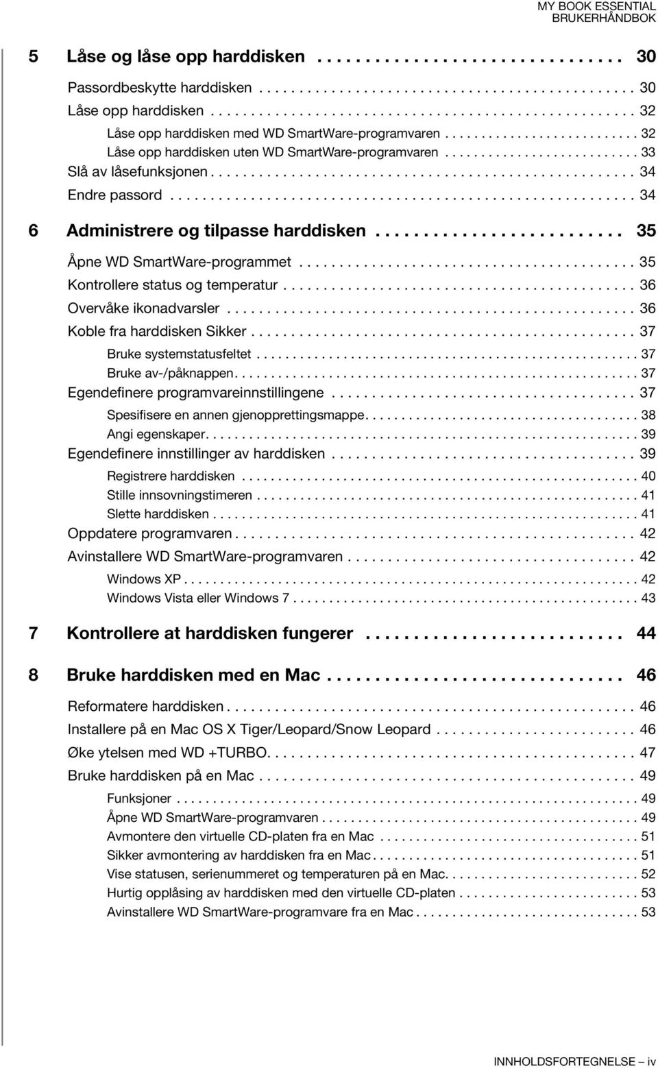 .......................... 33 Slå av låsefunksjonen..................................................... 34 Endre passord.......................................................... 34 6 Administrere og tilpasse harddisken.