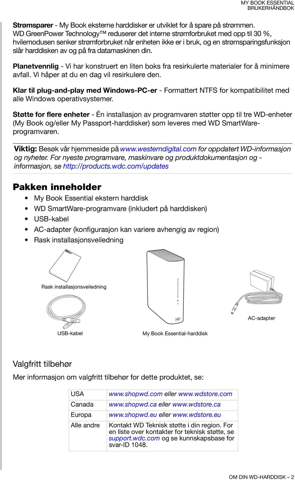 datamaskinen din. Planetvennlig - Vi har konstruert en liten boks fra resirkulerte materialer for å minimere avfall. Vi håper at du en dag vil resirkulere den.