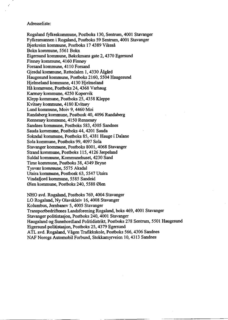 Hjelmeland kommune, 413 Hjelmeland Hå kommune, Postboks 24,4368 Varhaug Karmøy kommune, 425 Kopervik Klepp kommune, Postboks 25, 4358 Kleppe Kvitsøy kommune, 418 Kvitsøy Lund kommune, Moiv 9, 446 Moi