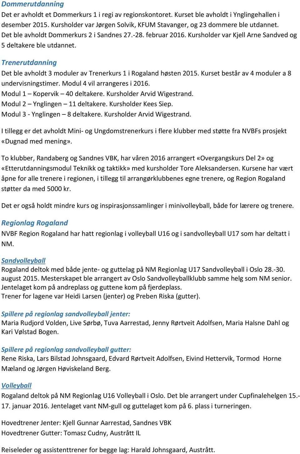 Trenerutdanning Det ble avholdt 3 moduler av Trenerkurs 1 i Rogaland høsten 2015. Kurset består av 4 moduler a 8 undervisningstimer. Modul 4 vil arrangeres i 2016. Modul 1 Kopervik 40 deltakere.