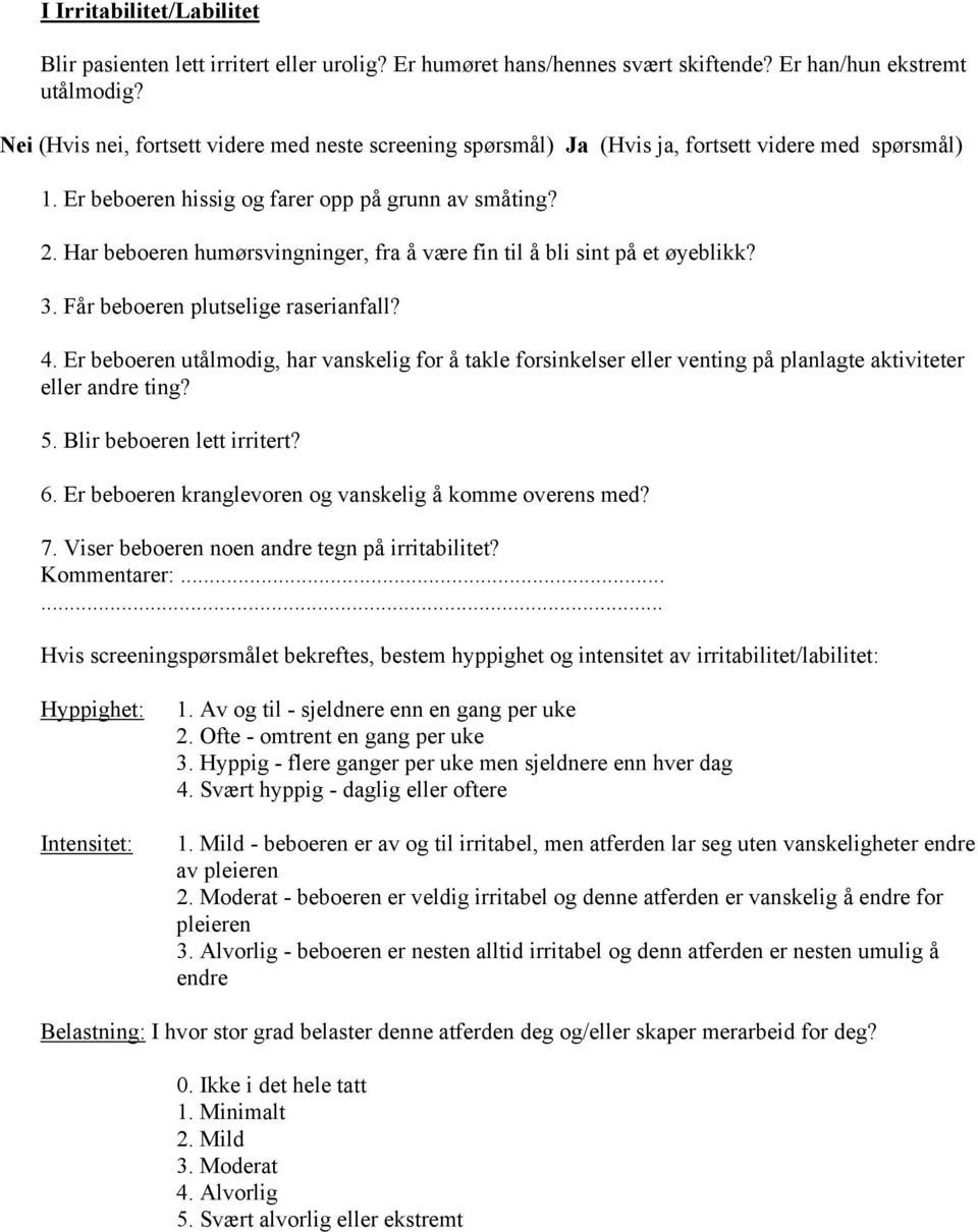 Er beboeren utålmodig, har vanskelig for å takle forsinkelser eller venting på planlagte aktiviteter eller andre ting? 5. Blir beboeren lett irritert? 6.