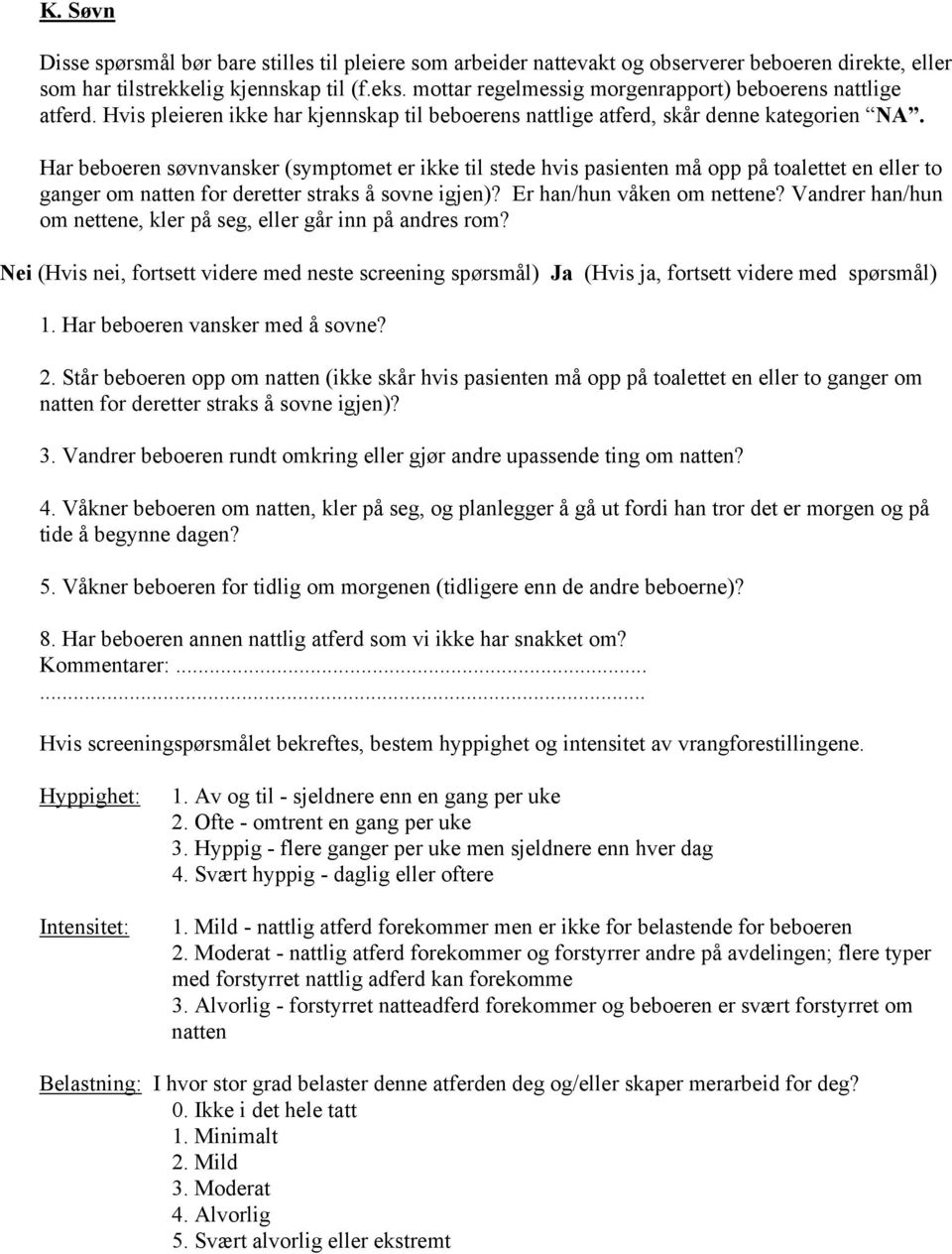 Har beboeren søvnvansker (symptomet er ikke til stede hvis pasienten må opp på toalettet en eller to ganger om natten for deretter straks å sovne igjen)? Er han/hun våken om nettene?