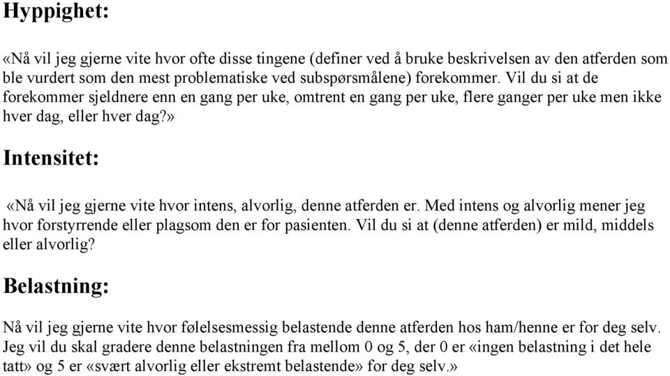 » «Nå vil jeg gjerne vite hvor intens, alvorlig, denne atferden er. Med intens og alvorlig mener jeg hvor forstyrrende eller plagsom den er for pasienten.