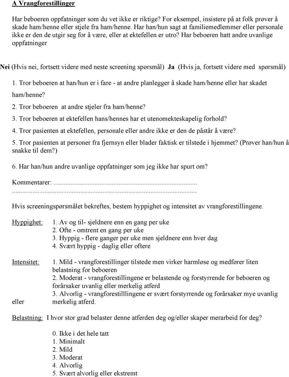 Tror beboeren at han/hun er i fare - at andre planlegger å skade ham/henne eller har skadet ham/henne? 2. Tror beboeren at andre stjeler fra ham/henne? 3.