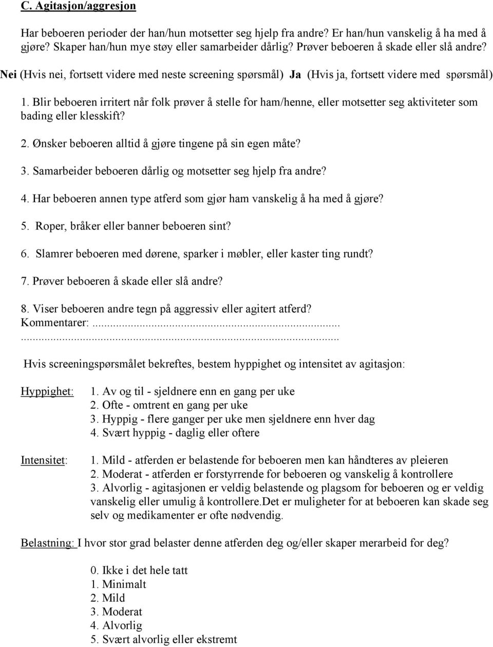 Ønsker beboeren alltid å gjøre tingene på sin egen måte? 3. Samarbeider beboeren dårlig og motsetter seg hjelp fra andre? 4. Har beboeren annen type atferd som gjør ham vanskelig å ha med å gjøre? 5.