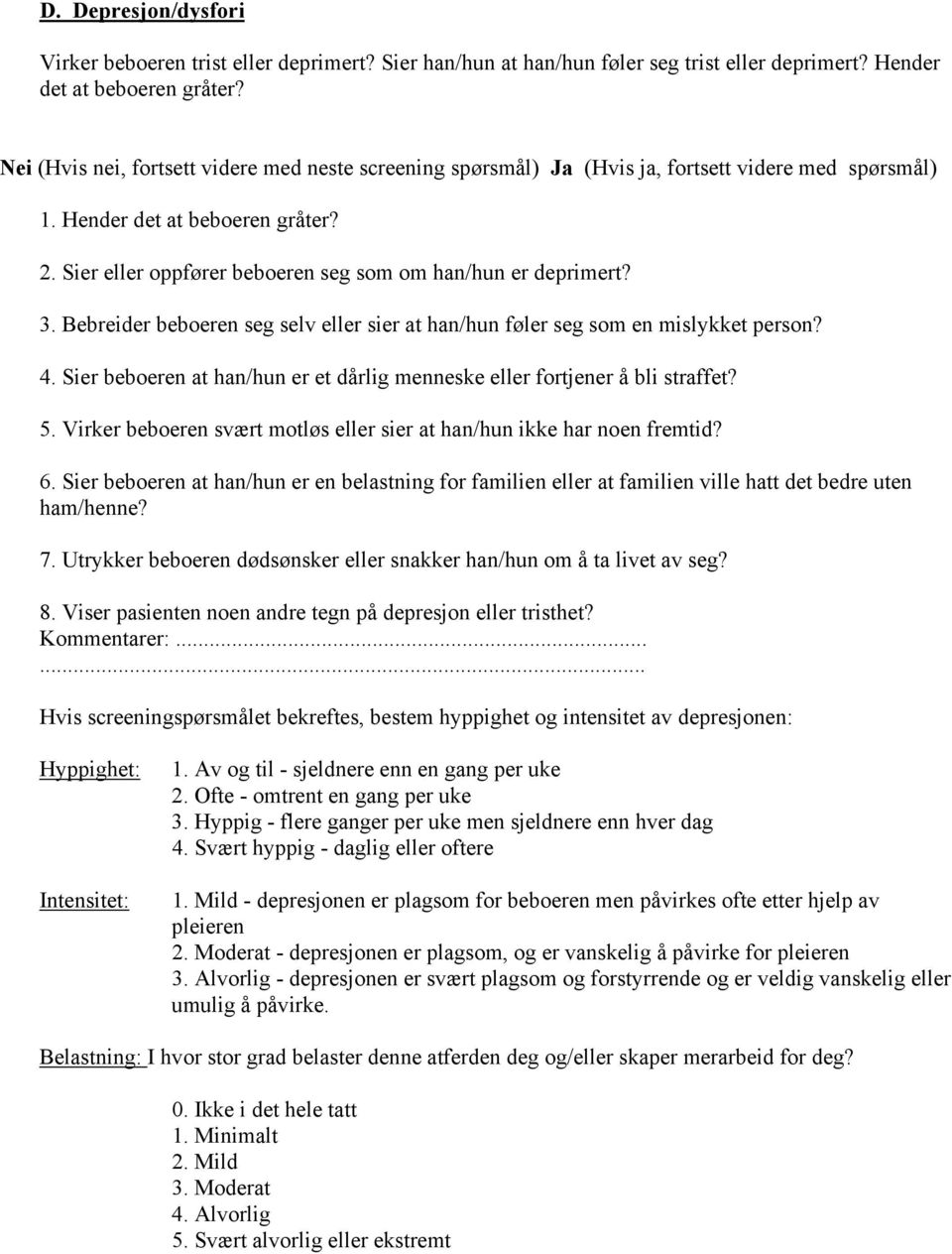 Sier beboeren at han/hun er et dårlig menneske eller fortjener å bli straffet? 5. Virker beboeren svært motløs eller sier at han/hun ikke har noen fremtid? 6.