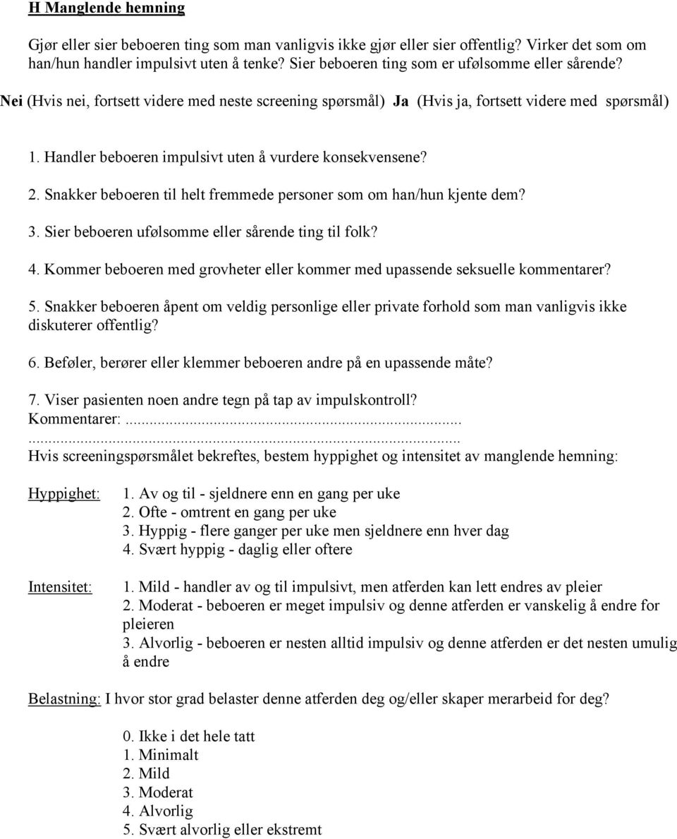 Sier beboeren ufølsomme eller sårende ting til folk? 4. Kommer beboeren med grovheter eller kommer med upassende seksuelle kommentarer? 5.