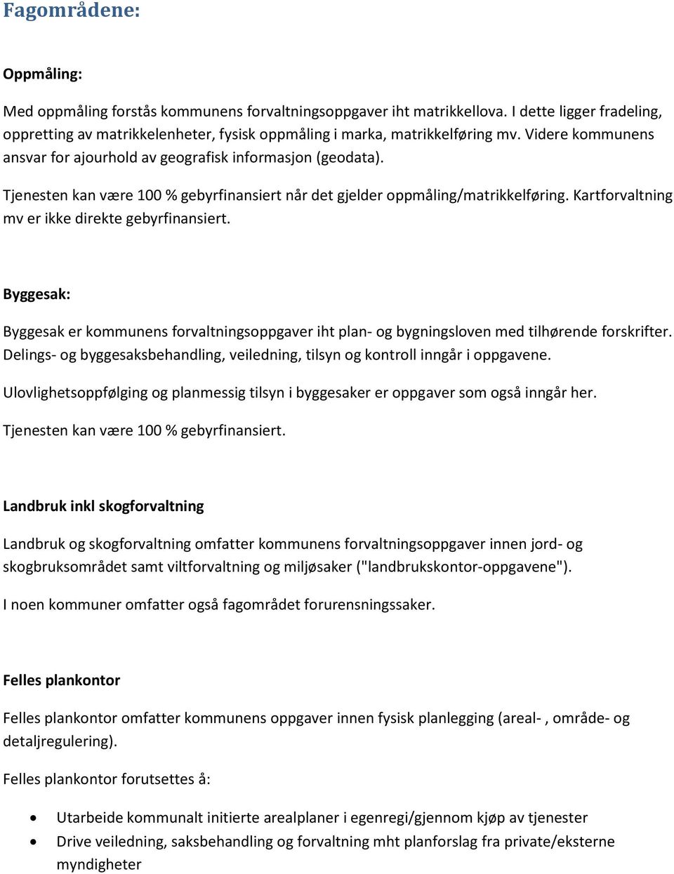 Kartforvaltning mv er ikke direkte gebyrfinansiert. Byggesak: Byggesak er kommunens forvaltningsoppgaver iht plan- og bygningsloven med tilhørende forskrifter.