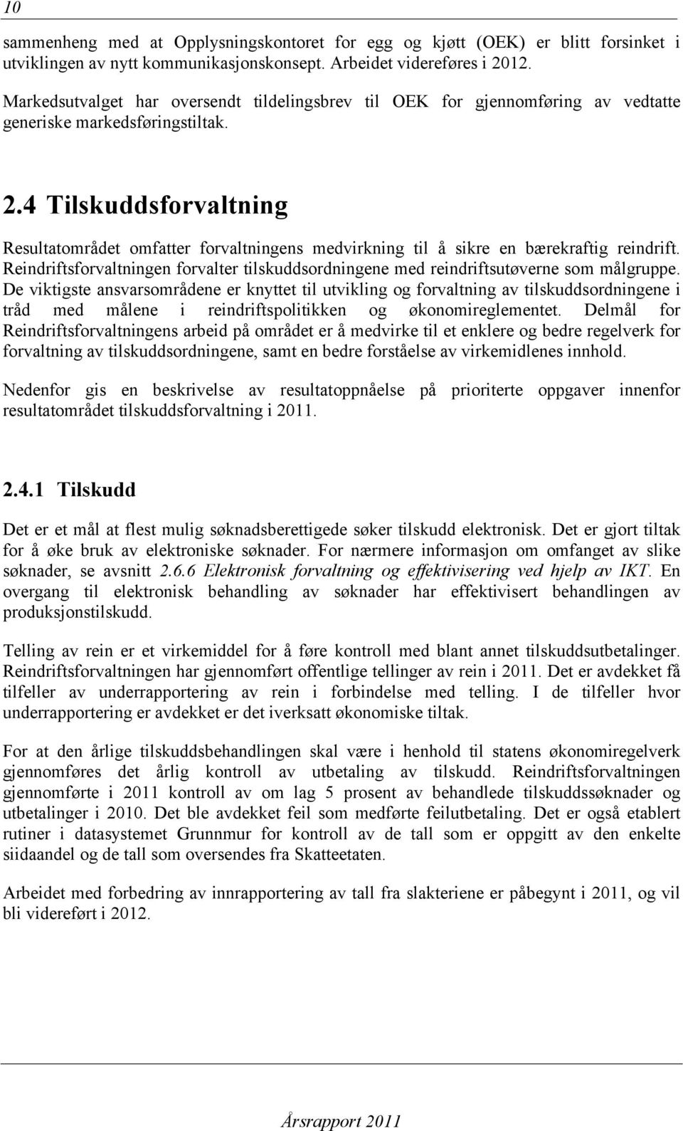 4 Tilskuddsforvaltning Resultatområdet omfatter forvaltningens medvirkning til å sikre en bærekraftig reindrift.