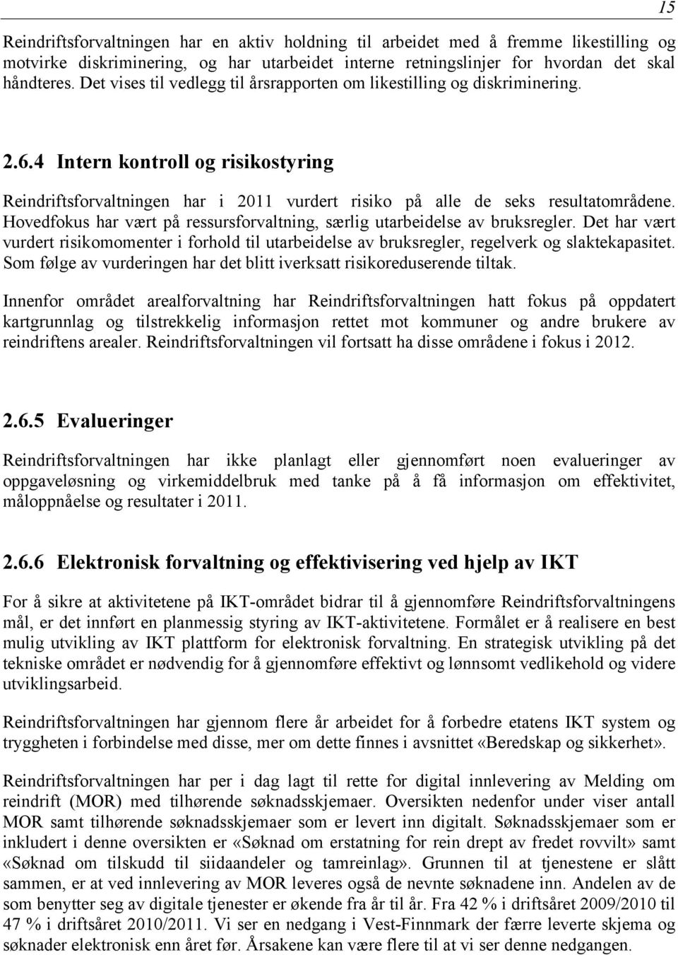 Hovedfokus har vært på ressursforvaltning, særlig utarbeidelse av bruksregler. Det har vært vurdert risikomomenter i forhold til utarbeidelse av bruksregler, regelverk og slaktekapasitet.