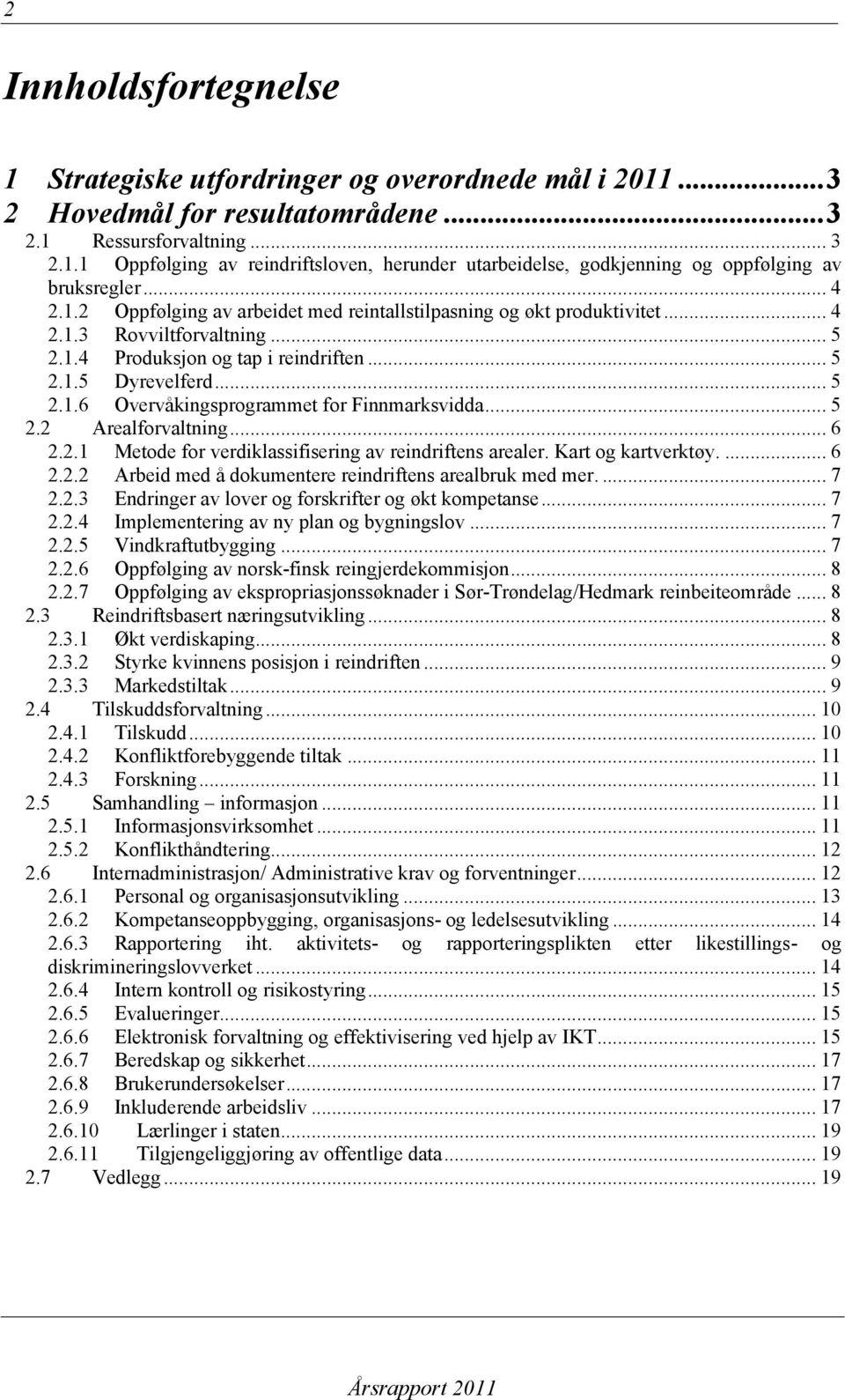 .. 5 2.2 Arealforvaltning... 6 2.2.1 Metode for verdiklassifisering av reindriftens arealer. Kart og kartverktøy.... 6 2.2.2 Arbeid med å dokumentere reindriftens arealbruk med mer.... 7 2.2.3 Endringer av lover og forskrifter og økt kompetanse.