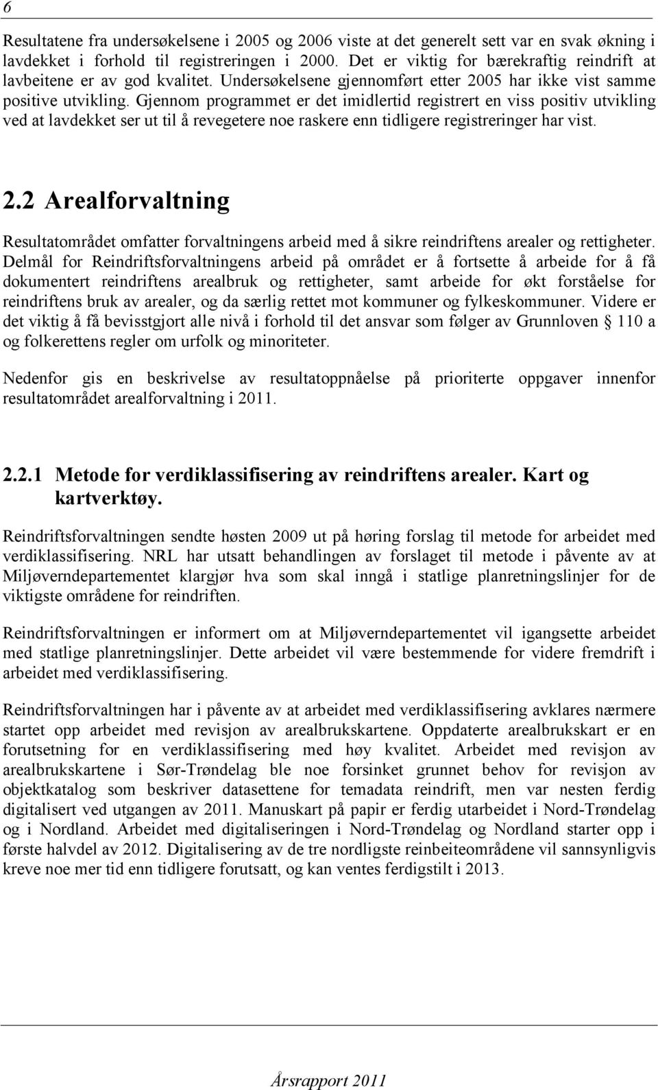 Gjennom programmet er det imidlertid registrert en viss positiv utvikling ved at lavdekket ser ut til å revegetere noe raskere enn tidligere registreringer har vist. 2.