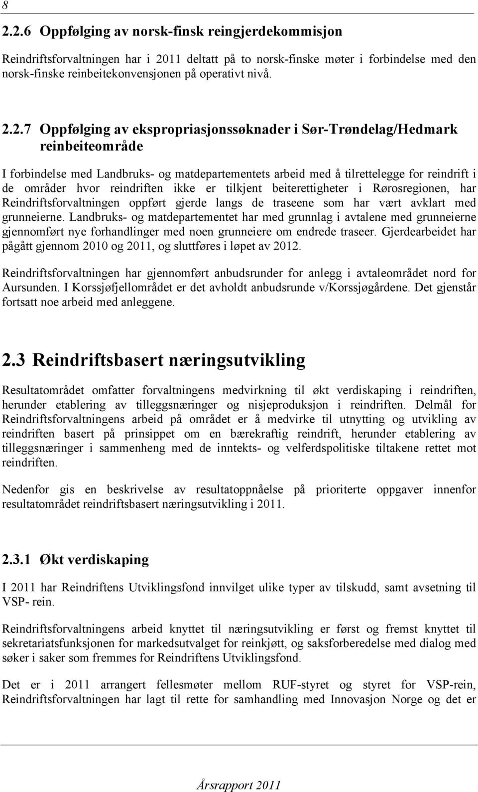 reindriften ikke er tilkjent beiterettigheter i Rørosregionen, har Reindriftsforvaltningen oppført gjerde langs de traseene som har vært avklart med grunneierne.