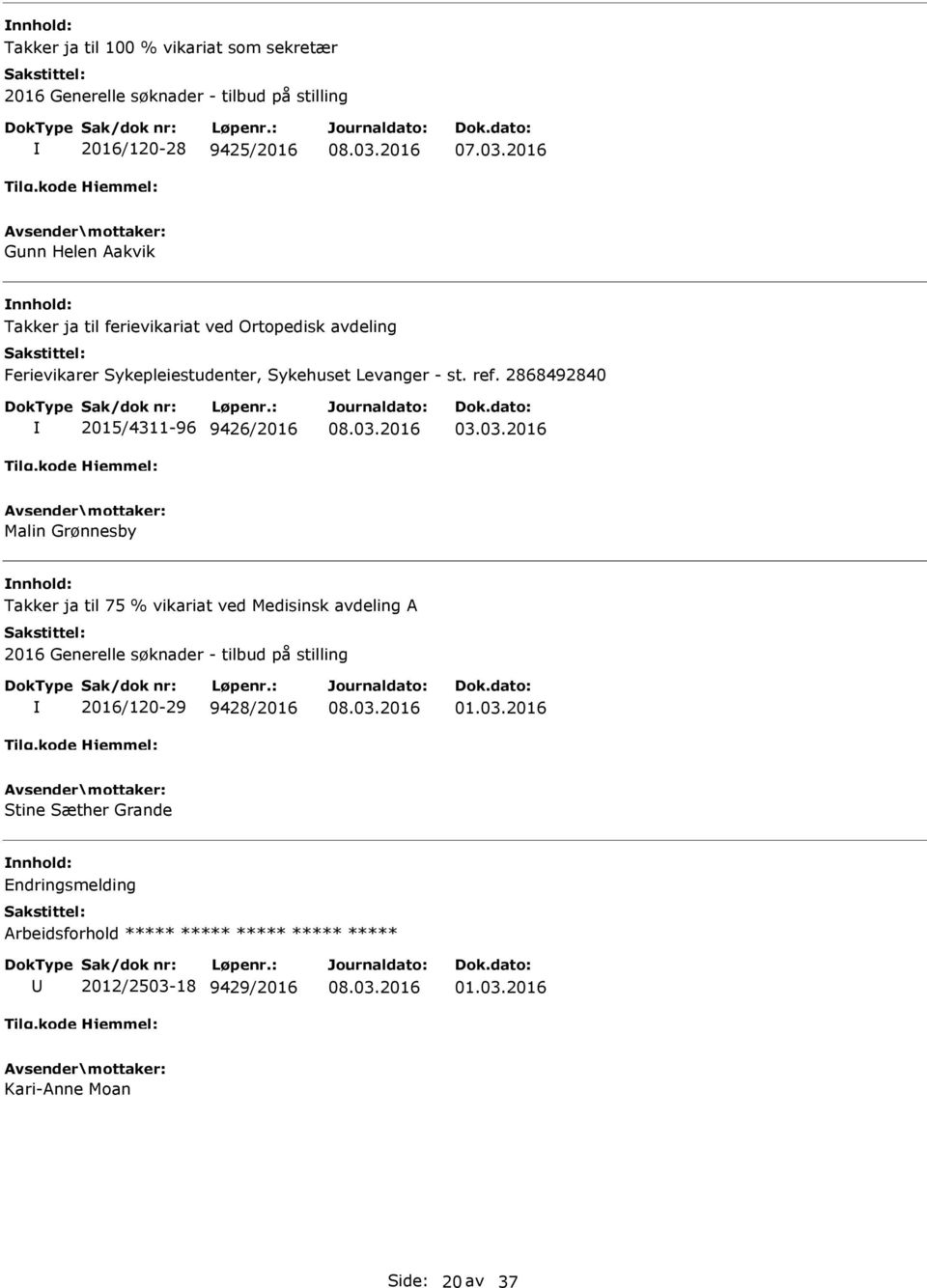 03.2016 Malin Grønnesby Takker ja til 75 % vikariat ved Medisinsk avdeling A 2016 Generelle søknader - tilbud på stilling 2016/120-29 9428/2016