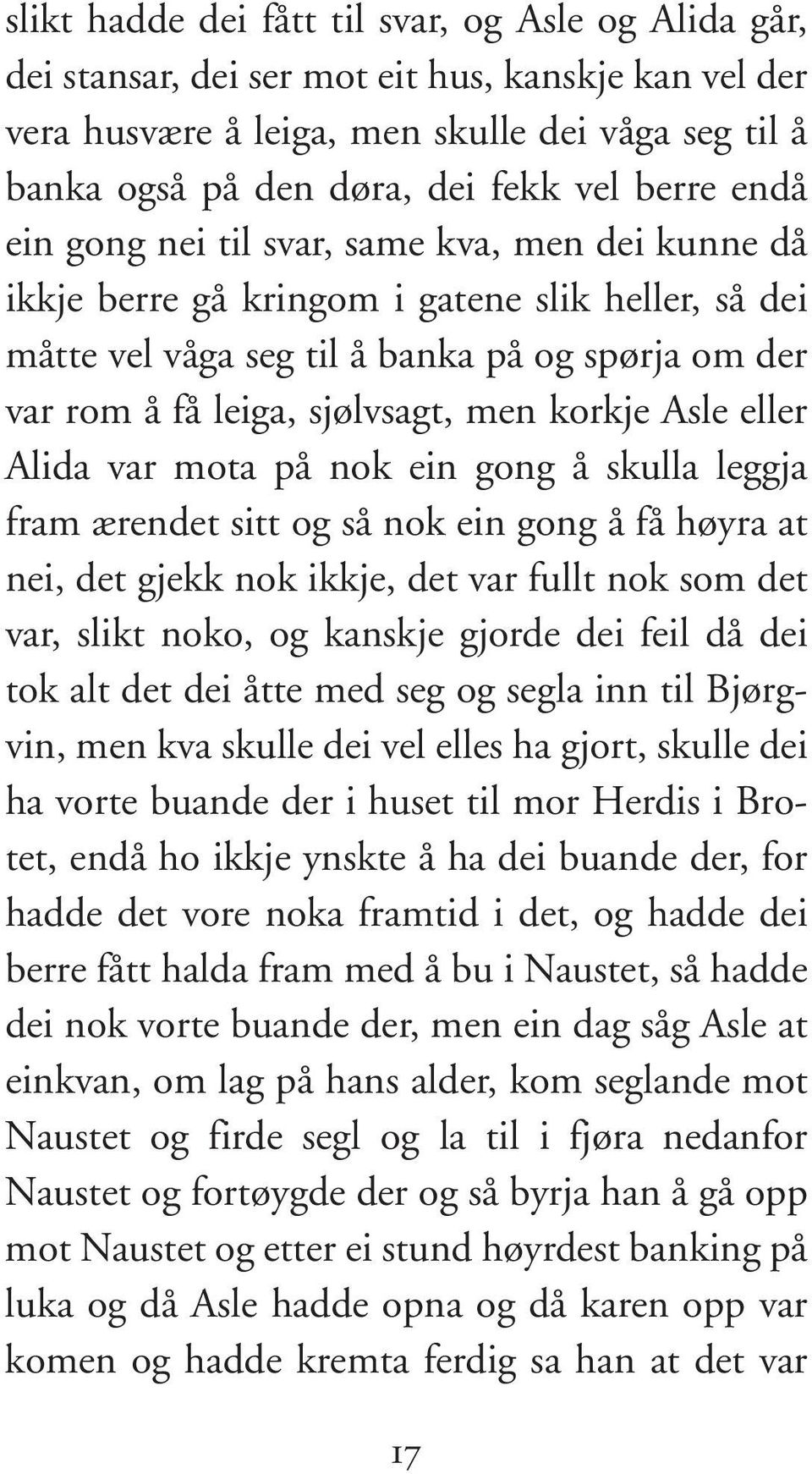 korkje Asle eller Alida var mota på nok ein gong å skulla leggja fram ærendet sitt og så nok ein gong å få høyra at nei, det gjekk nok ikkje, det var fullt nok som det var, slikt noko, og kanskje