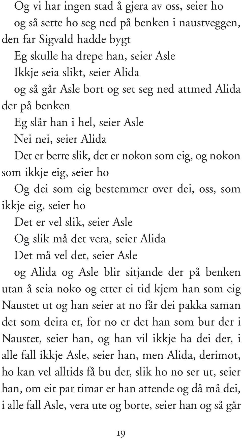 bestemmer over dei, oss, som ikkje eig, seier ho Det er vel slik, seier Asle Og slik må det vera, seier Alida Det må vel det, seier Asle og Alida og Asle blir sitjande der på benken utan å seia noko