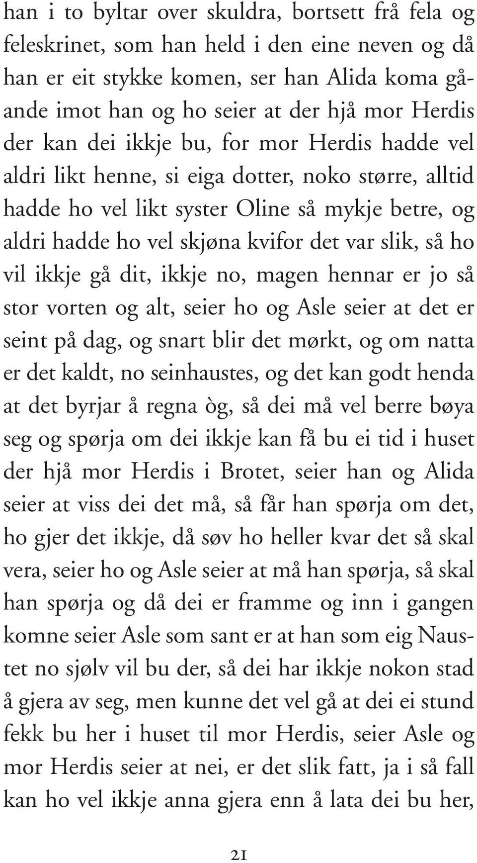 så ho vil ikkje gå dit, ikkje no, magen hennar er jo så stor vorten og alt, seier ho og Asle seier at det er seint på dag, og snart blir det mørkt, og om natta er det kaldt, no seinhaustes, og det