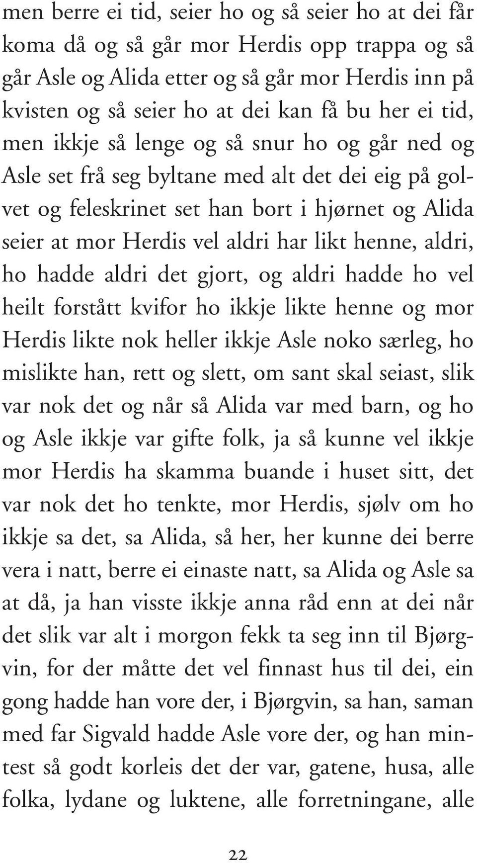 henne, aldri, ho hadde aldri det gjort, og aldri hadde ho vel heilt forstått kvifor ho ikkje likte henne og mor Herdis likte nok heller ikkje Asle noko særleg, ho mislikte han, rett og slett, om sant