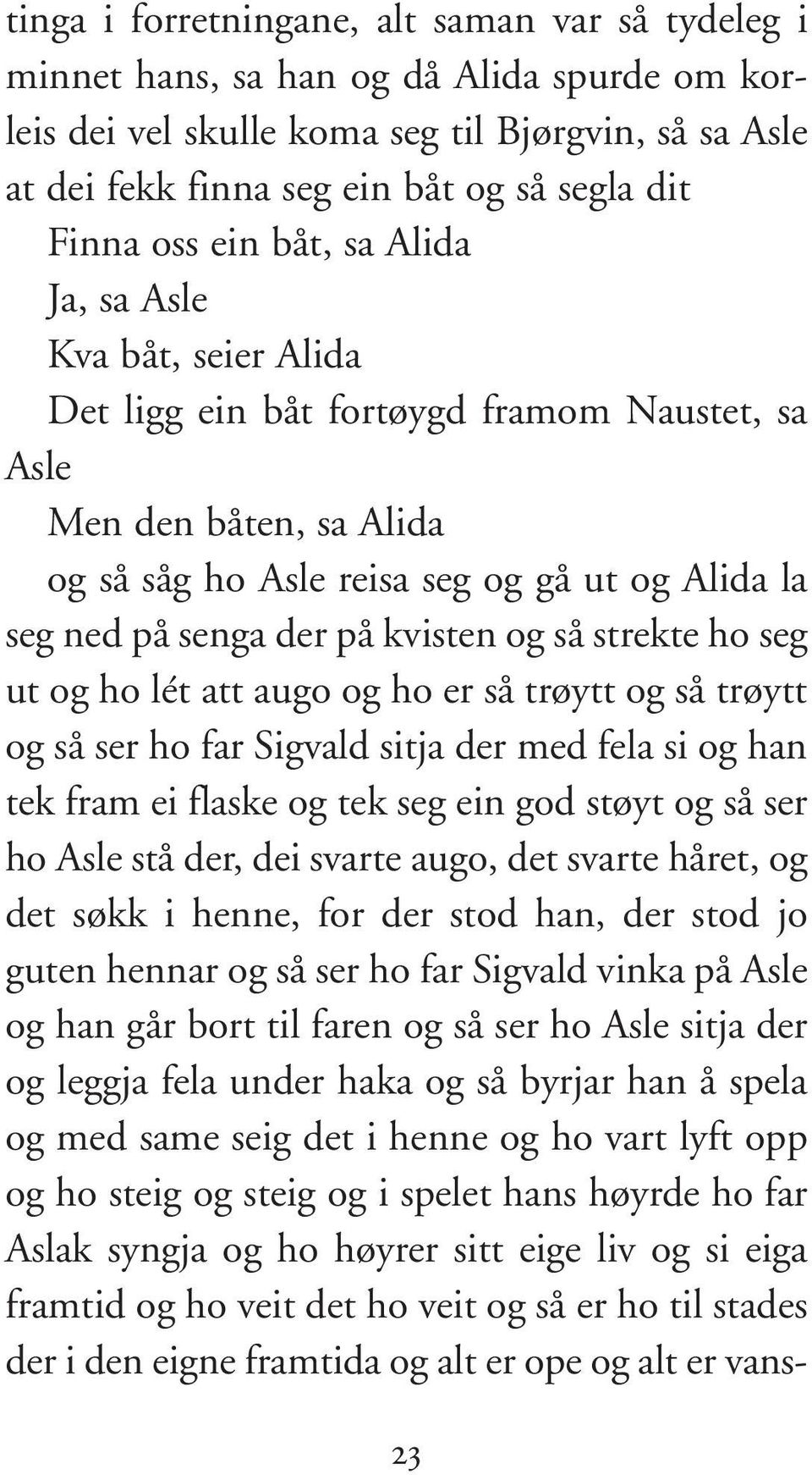 senga der på kvisten og så strekte ho seg ut og ho lét att augo og ho er så trøytt og så trøytt og så ser ho far Sigvald sitja der med fela si og han tek fram ei flaske og tek seg ein god støyt og så