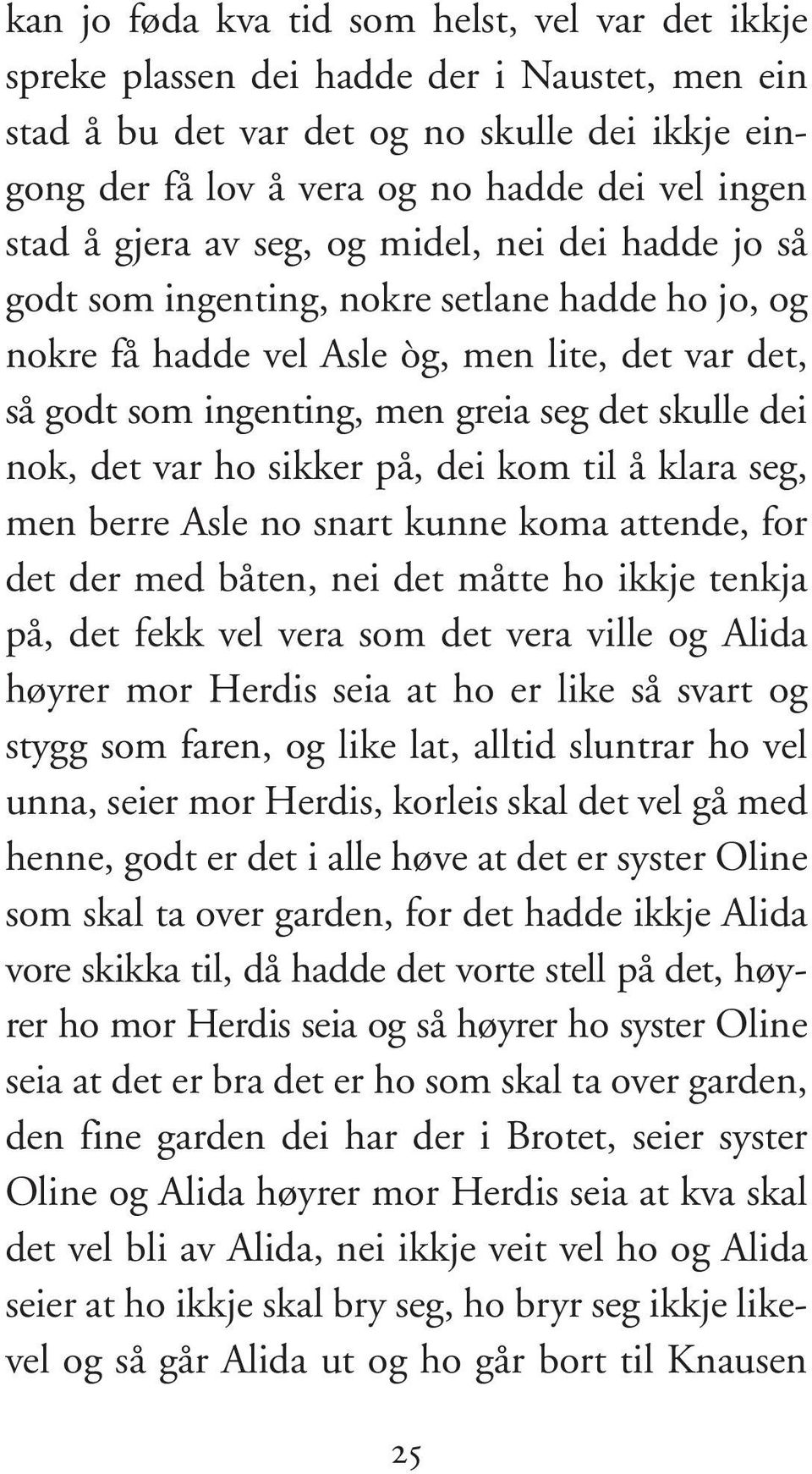 nok, det var ho sikker på, dei kom til å klara seg, men berre Asle no snart kunne koma attende, for det der med båten, nei det måtte ho ikkje tenkja på, det fekk vel vera som det vera ville og Alida