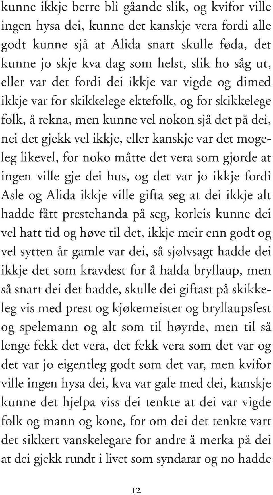 det mogeleg likevel, for noko måtte det vera som gjorde at ingen ville gje dei hus, og det var jo ikkje fordi Asle og Alida ikkje ville gifta seg at dei ikkje alt hadde fått preste handa på seg,