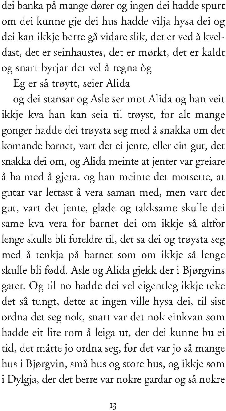 med å snakka om det komande barnet, vart det ei jente, eller ein gut, det snakka dei om, og Alida meinte at jenter var greiare å ha med å gjera, og han meinte det mot sette, at gutar var lettast å