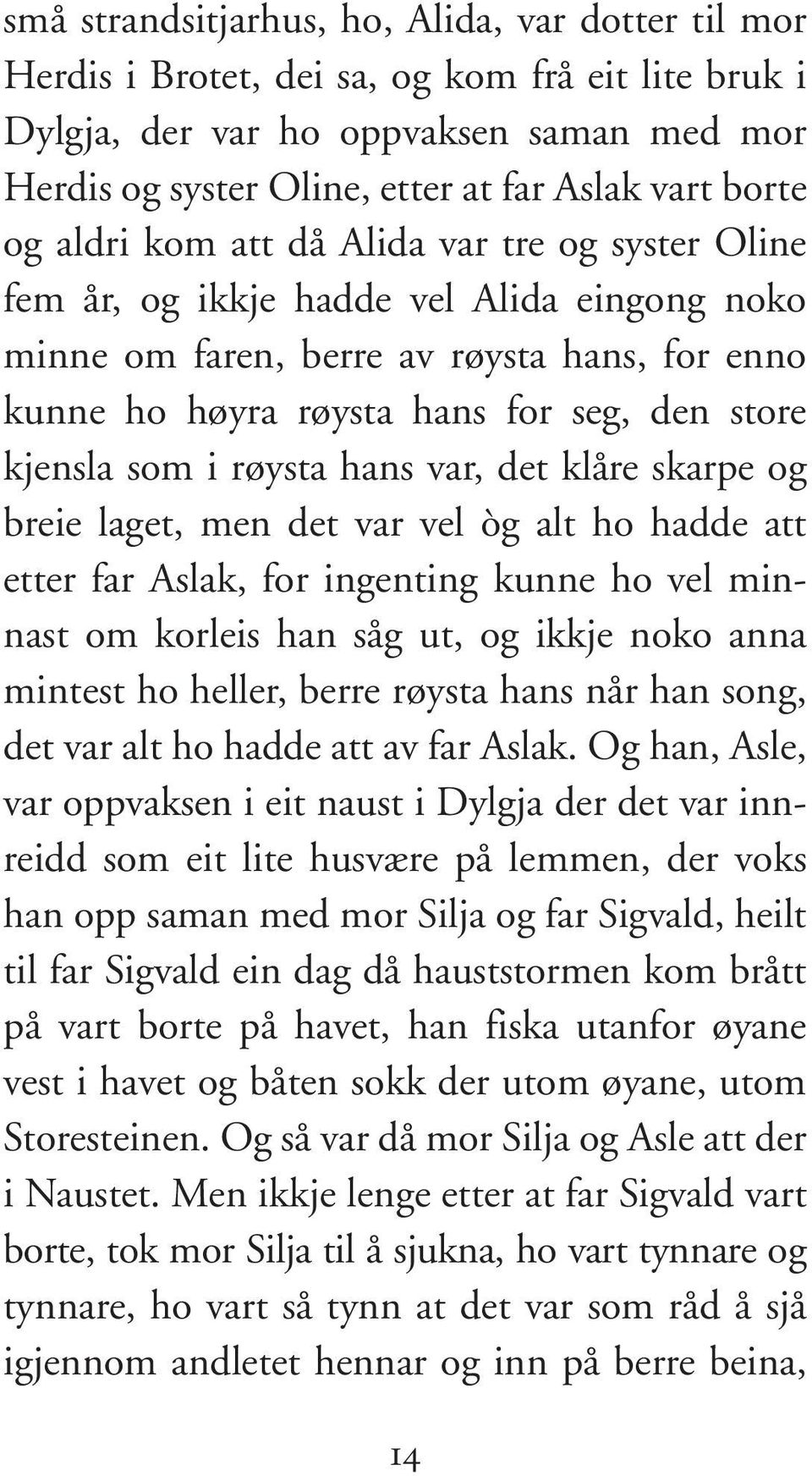 kjensla som i røysta hans var, det klåre skarpe og breie laget, men det var vel òg alt ho hadde att etter far Aslak, for ingenting kunne ho vel minnast om korleis han såg ut, og ikkje noko anna